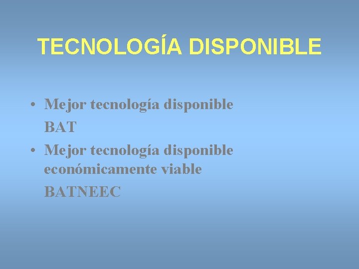 TECNOLOGÍA DISPONIBLE • Mejor tecnología disponible BAT • Mejor tecnología disponible económicamente viable BATNEEC