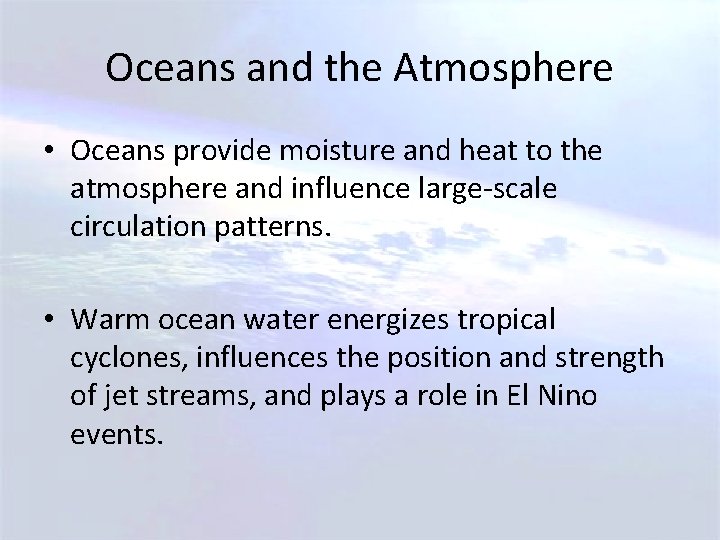 Oceans and the Atmosphere • Oceans provide moisture and heat to the atmosphere and