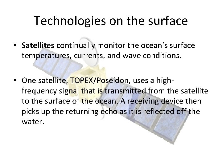 Technologies on the surface • Satellites continually monitor the ocean’s surface temperatures, currents, and