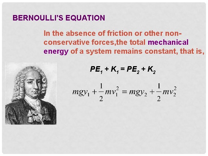BERNOULLI’S EQUATION In the absence of friction or other nonconservative forces, the total mechanical