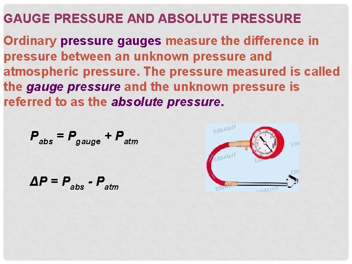 GAUGE PRESSURE AND ABSOLUTE PRESSURE Ordinary pressure gauges measure the difference in pressure between