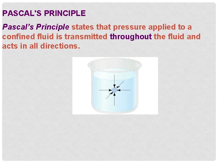 PASCAL'S PRINCIPLE Pascal’s Principle states that pressure applied to a confined fluid is transmitted