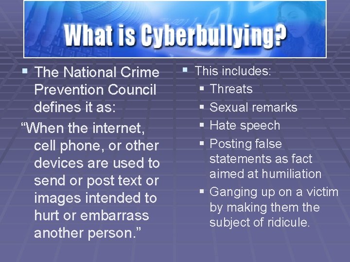 § The National Crime Prevention Council defines it as: “When the internet, cell phone,