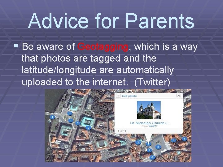 Advice for Parents § Be aware of Geotagging, which is a way that photos