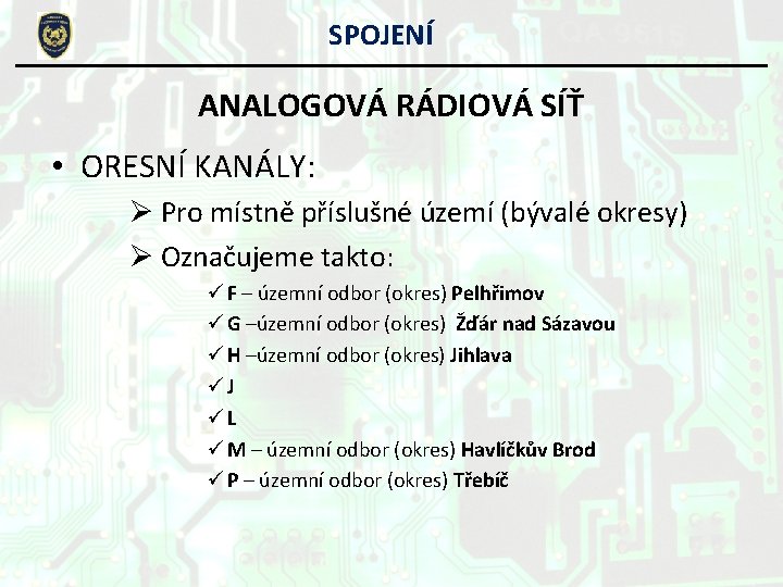 SPOJENÍ ANALOGOVÁ RÁDIOVÁ SÍŤ • ORESNÍ KANÁLY: Ø Pro místně příslušné území (bývalé okresy)