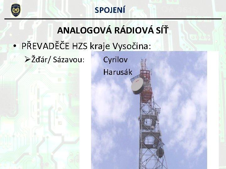 SPOJENÍ ANALOGOVÁ RÁDIOVÁ SÍŤ • PŘEVADĚČE HZS kraje Vysočina: ØŽďár/ Sázavou: Cyrilov Harusák SPOJENÍ ANALOGOVÁ RÁDIOVÁ SÍŤ • PŘEVADĚČE HZS kraje Vysočina: ØŽďár/ Sázavou: Cyrilov Harusák