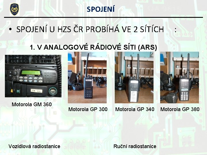 SPOJENÍ • SPOJENÍ U HZS ČR PROBÍHÁ VE 2 SÍTÍCH : 1. V ANALOGOVÉ