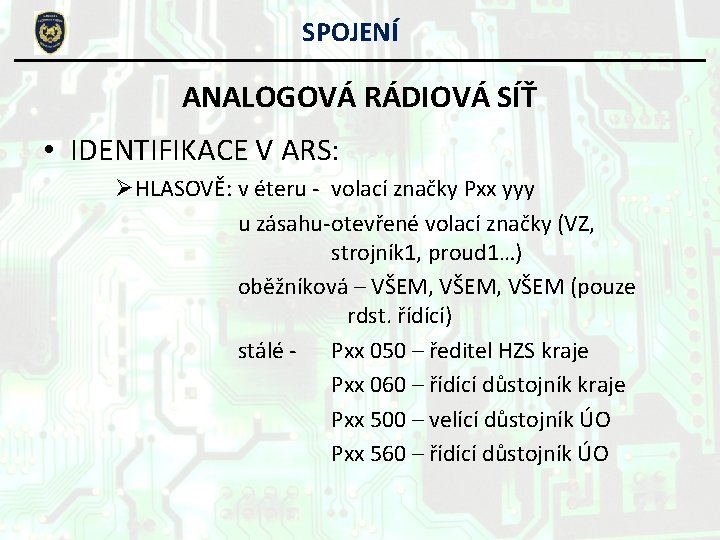 SPOJENÍ ANALOGOVÁ RÁDIOVÁ SÍŤ • IDENTIFIKACE V ARS: ØHLASOVĚ: v éteru - volací značky SPOJENÍ ANALOGOVÁ RÁDIOVÁ SÍŤ • IDENTIFIKACE V ARS: ØHLASOVĚ: v éteru - volací značky