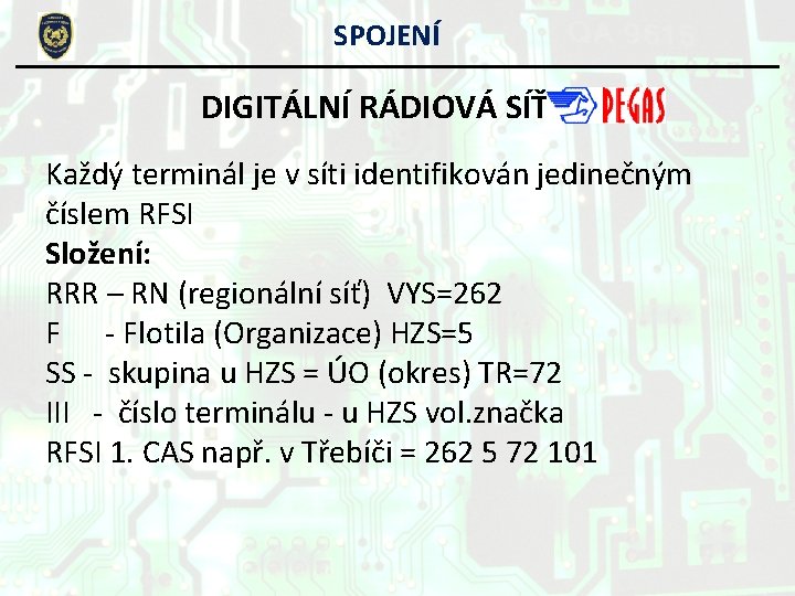 SPOJENÍ DIGITÁLNÍ RÁDIOVÁ SÍŤ Každý terminál je v síti identifikován jedinečným číslem RFSI Složení: SPOJENÍ DIGITÁLNÍ RÁDIOVÁ SÍŤ Každý terminál je v síti identifikován jedinečným číslem RFSI Složení: