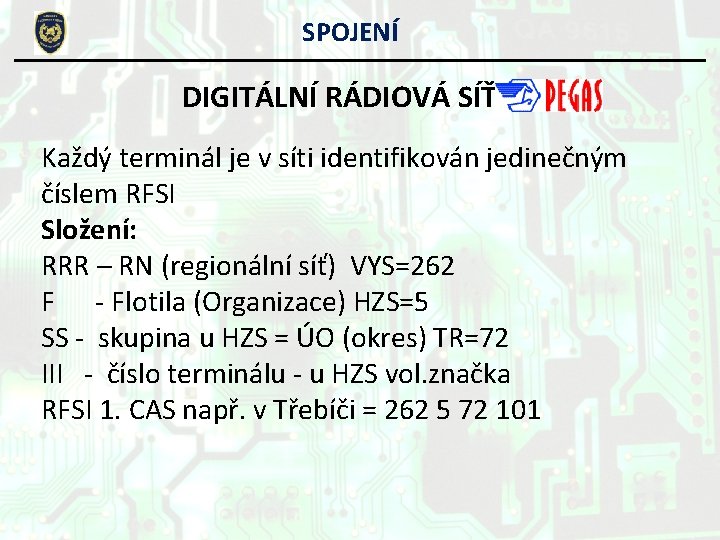 SPOJENÍ DIGITÁLNÍ RÁDIOVÁ SÍŤ Každý terminál je v síti identifikován jedinečným číslem RFSI Složení: