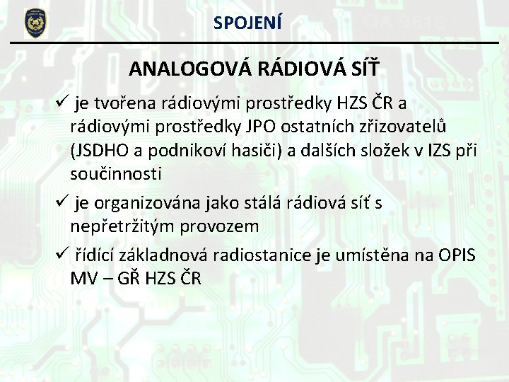 SPOJENÍ ANALOGOVÁ RÁDIOVÁ SÍŤ ü je tvořena rádiovými prostředky HZS ČR a rádiovými prostředky