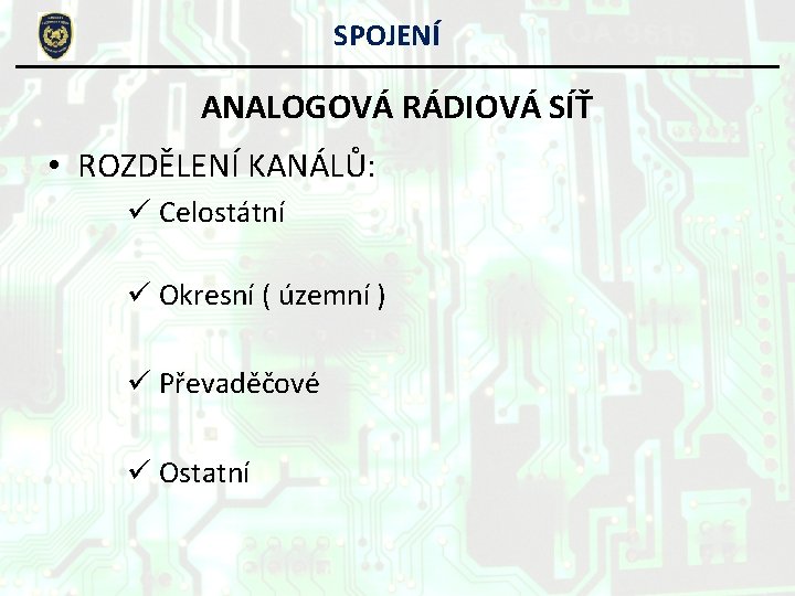 SPOJENÍ ANALOGOVÁ RÁDIOVÁ SÍŤ • ROZDĚLENÍ KANÁLŮ: ü Celostátní ü Okresní ( územní ) SPOJENÍ ANALOGOVÁ RÁDIOVÁ SÍŤ • ROZDĚLENÍ KANÁLŮ: ü Celostátní ü Okresní ( územní )