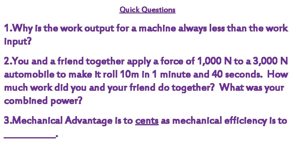Quick Questions 1. Why is the work output for a machine always less than