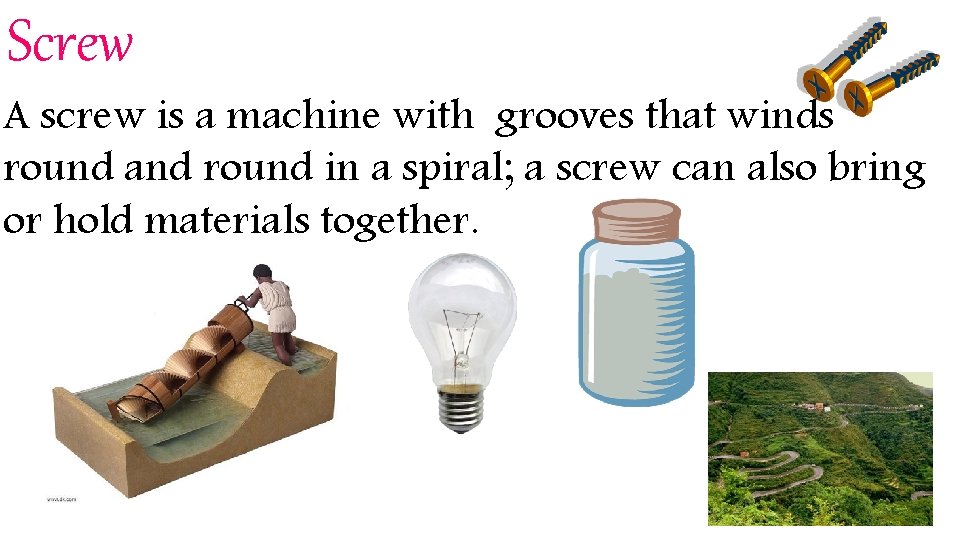 Screw A screw is a machine with grooves that winds round and round in