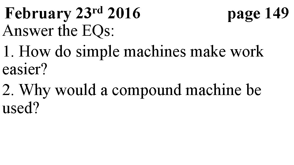 rd 23 February 2016 page 149 Answer the EQs: 1. How do simple machines