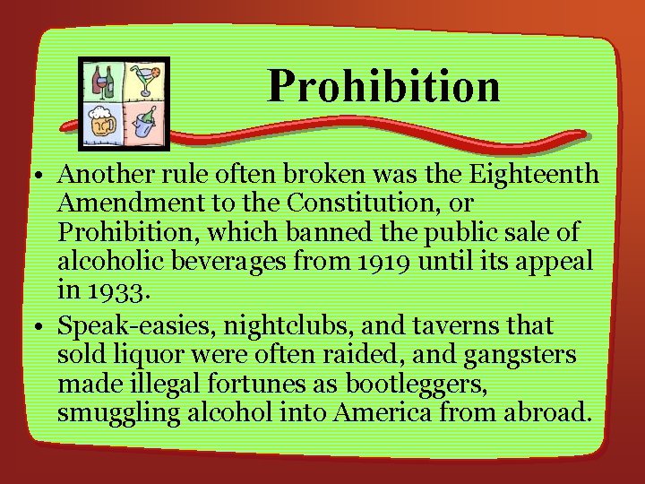 Prohibition • Another rule often broken was the Eighteenth Amendment to the Constitution, or