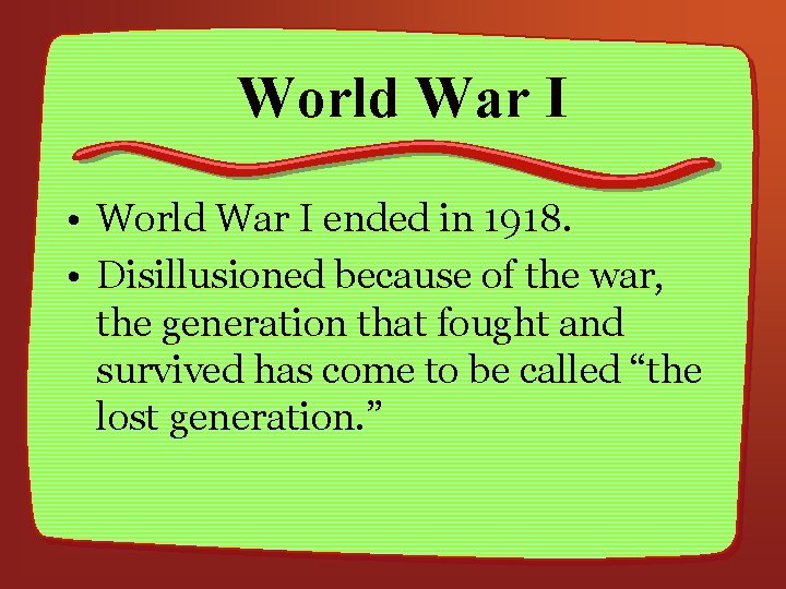 World War I • World War I ended in 1918. • Disillusioned because of