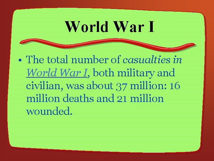 World War I • The total number of casualties in World War I, both