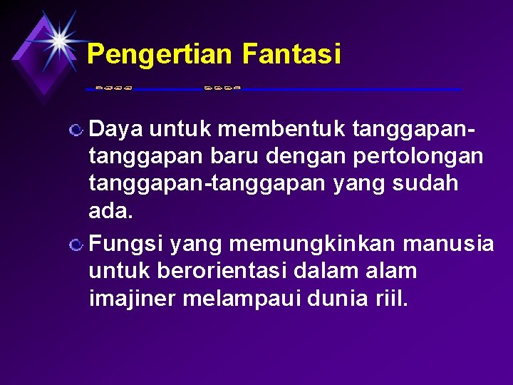 Pengertian Fantasi Daya untuk membentuk tanggapan baru dengan pertolongan tanggapan-tanggapan yang sudah ada. Fungsi