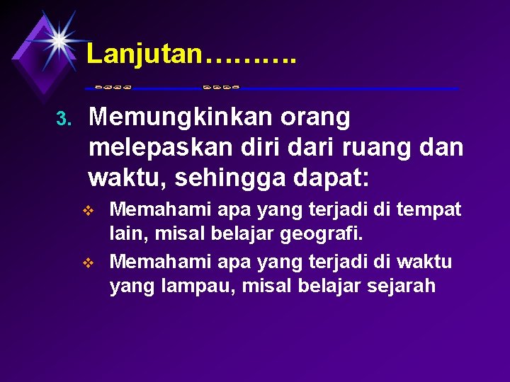 Lanjutan………. 3. Memungkinkan orang melepaskan diri dari ruang dan waktu, sehingga dapat: v v