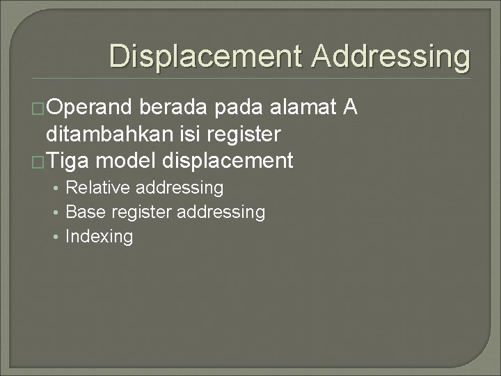 Displacement Addressing �Operand berada pada alamat A ditambahkan isi register �Tiga model displacement •