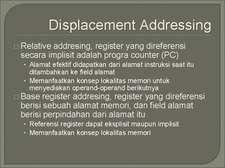 Displacement Addressing � Relative addresing, register yang direferensi secara implisit adalah progra counter (PC)