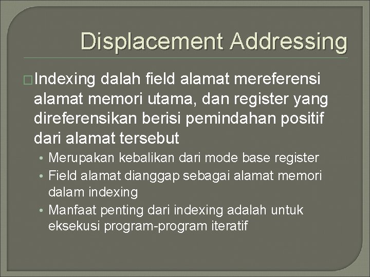 Displacement Addressing �Indexing dalah field alamat mereferensi alamat memori utama, dan register yang direferensikan