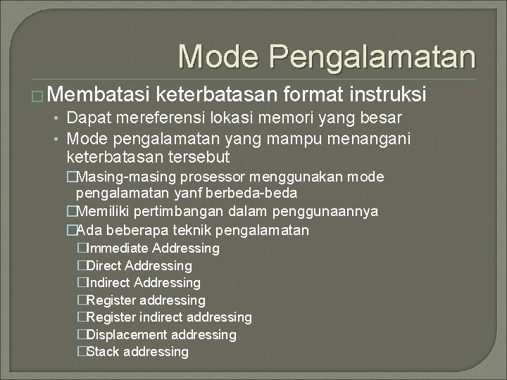 Mode Pengalamatan � Membatasi keterbatasan format instruksi • Dapat mereferensi lokasi memori yang besar