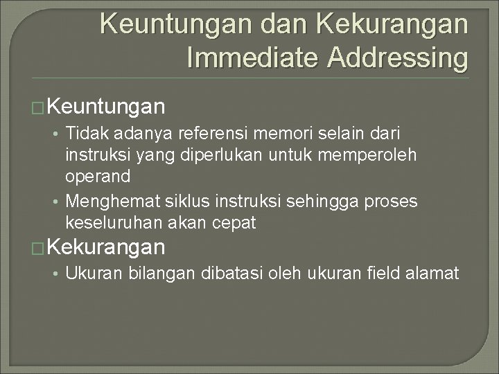 Keuntungan dan Kekurangan Immediate Addressing �Keuntungan • Tidak adanya referensi memori selain dari instruksi