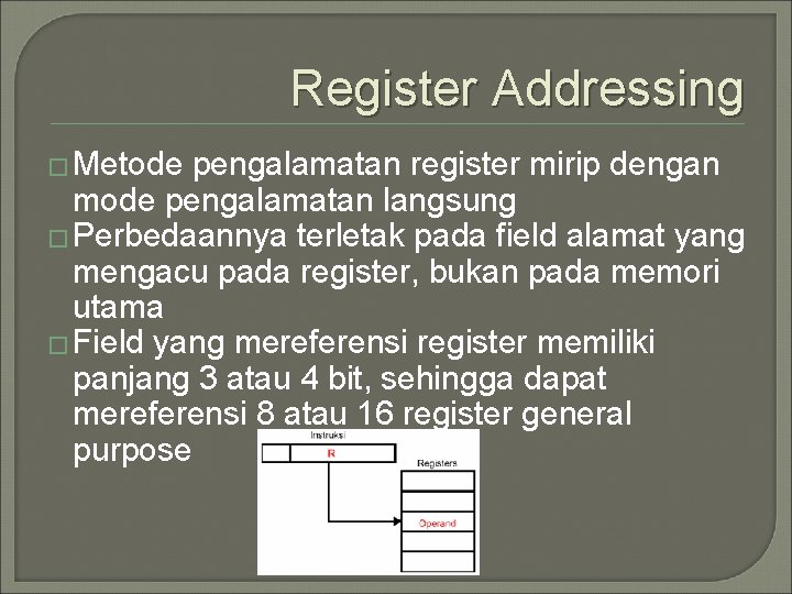 Register Addressing � Metode pengalamatan register mirip dengan mode pengalamatan langsung � Perbedaannya terletak