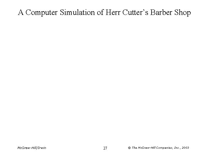 A Computer Simulation of Herr Cutter’s Barber Shop Mc. Graw-Hill/Irwin 27 © The Mc.