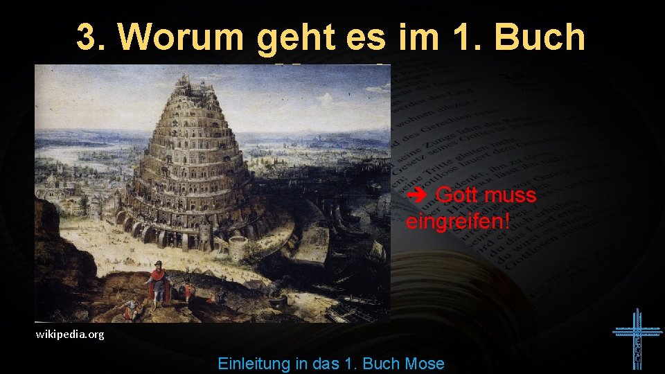 3. Worum geht es im 1. Buch Mose? Gott muss eingreifen! wikipedia. org Einleitung