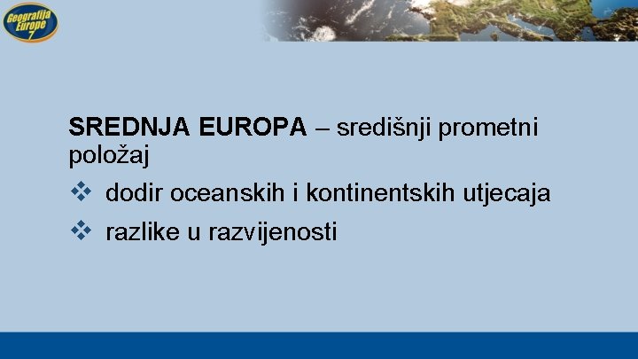 SREDNJA EUROPA – središnji prometni položaj v dodir oceanskih i kontinentskih utjecaja v razlike