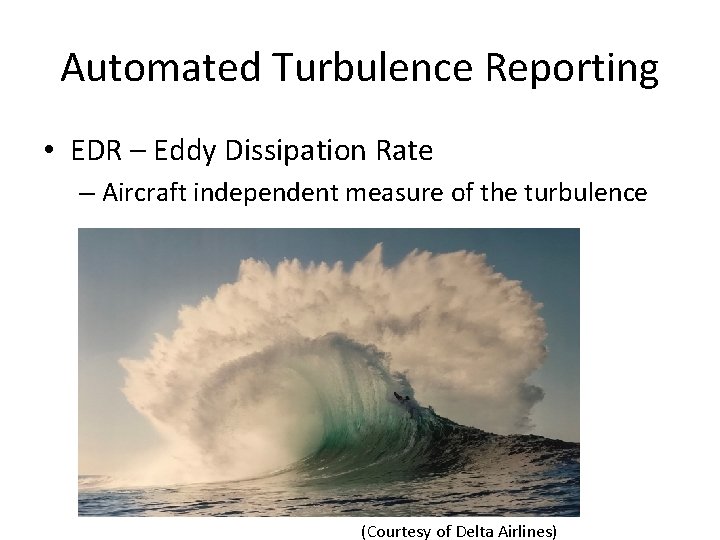 Automated Turbulence Reporting • EDR – Eddy Dissipation Rate – Aircraft independent measure of