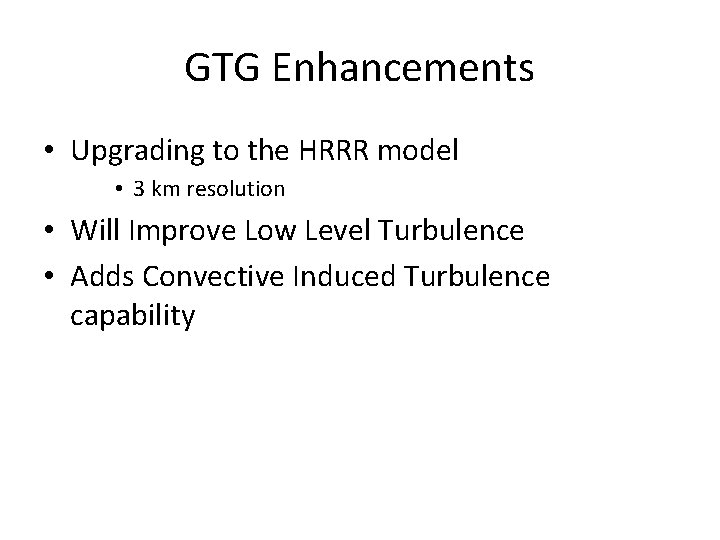 GTG Enhancements • Upgrading to the HRRR model • 3 km resolution • Will