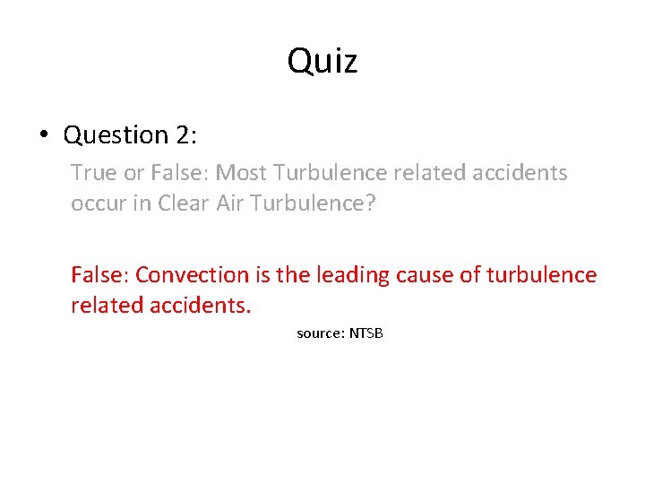 Quiz • Question 2: True or False: Most Turbulence related accidents occur in Clear