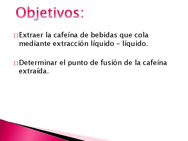 � Extraer la cafeína de bebidas que cola mediante extracción líquido – líquido. � � Extraer la cafeína de bebidas que cola mediante extracción líquido – líquido. �