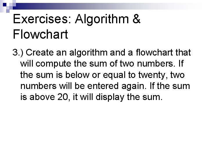 Exercises: Algorithm & Flowchart 3. ) Create an algorithm and a flowchart that will Exercises: Algorithm & Flowchart 3. ) Create an algorithm and a flowchart that will