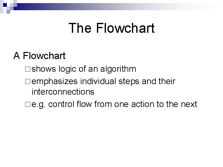 The Flowchart A Flowchart ¨ shows logic of an algorithm ¨ emphasizes individual steps The Flowchart A Flowchart ¨ shows logic of an algorithm ¨ emphasizes individual steps