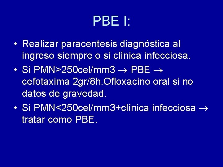 PBE I: • Realizar paracentesis diagnóstica al ingreso siempre o si clínica infecciosa. •