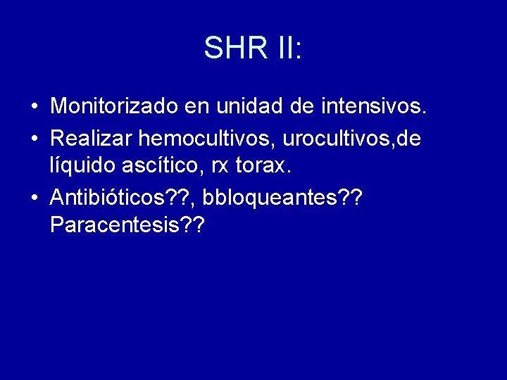 SHR II: • Monitorizado en unidad de intensivos. • Realizar hemocultivos, urocultivos, de líquido