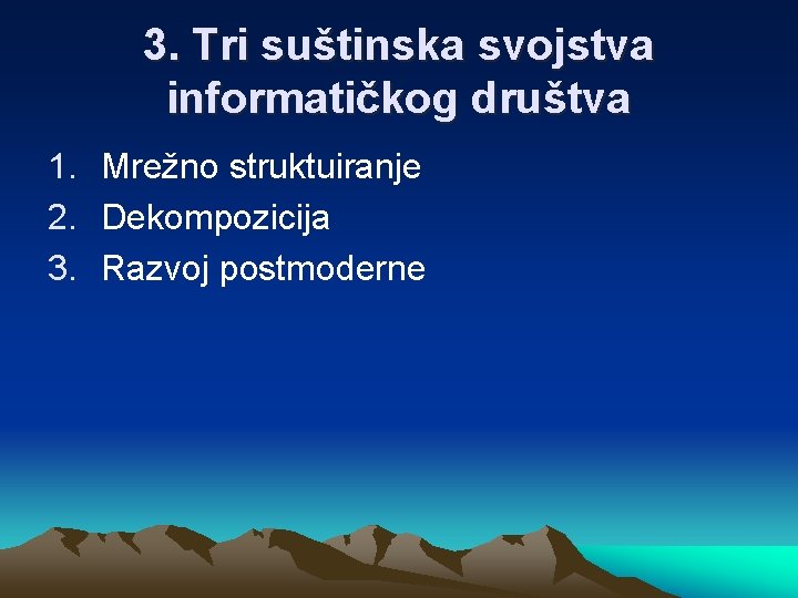 3. Tri suštinska svojstva informatičkog društva 1. Mrežno struktuiranje 2. Dekompozicija 3. Razvoj postmoderne