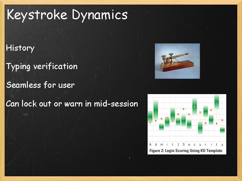 Keystroke Dynamics History Typing verification Seamless for user Can lock out or warn in