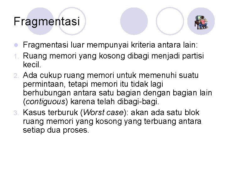Fragmentasi luar mempunyai kriteria antara lain: 1. Ruang memori yang kosong dibagi menjadi partisi