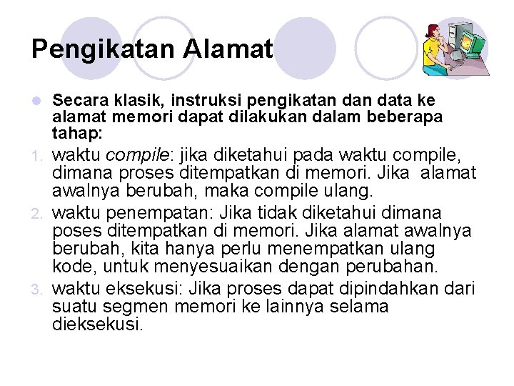 Pengikatan Alamat l Secara klasik, instruksi pengikatan data ke alamat memori dapat dilakukan dalam