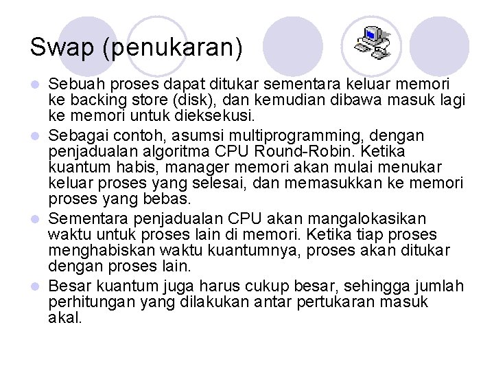 Swap (penukaran) Sebuah proses dapat ditukar sementara keluar memori ke backing store (disk), dan