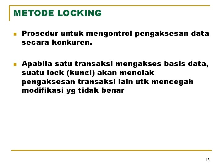 METODE LOCKING n n Prosedur untuk mengontrol pengaksesan data secara konkuren. Apabila satu transaksi