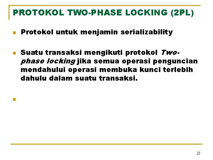 PROTOKOL TWO-PHASE LOCKING (2 PL) n n Protokol untuk menjamin serializability Suatu transaksi mengikuti