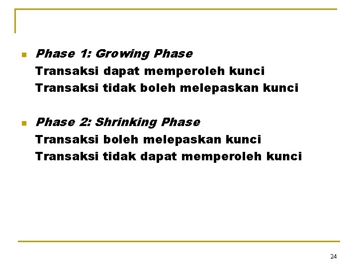 n Phase 1: Growing Phase Transaksi dapat memperoleh kunci Transaksi tidak boleh melepaskan kunci