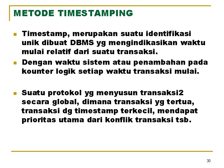 METODE TIMESTAMPING n n n Timestamp, merupakan suatu identifikasi unik dibuat DBMS yg mengindikasikan